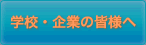 学校・企業の皆様へ